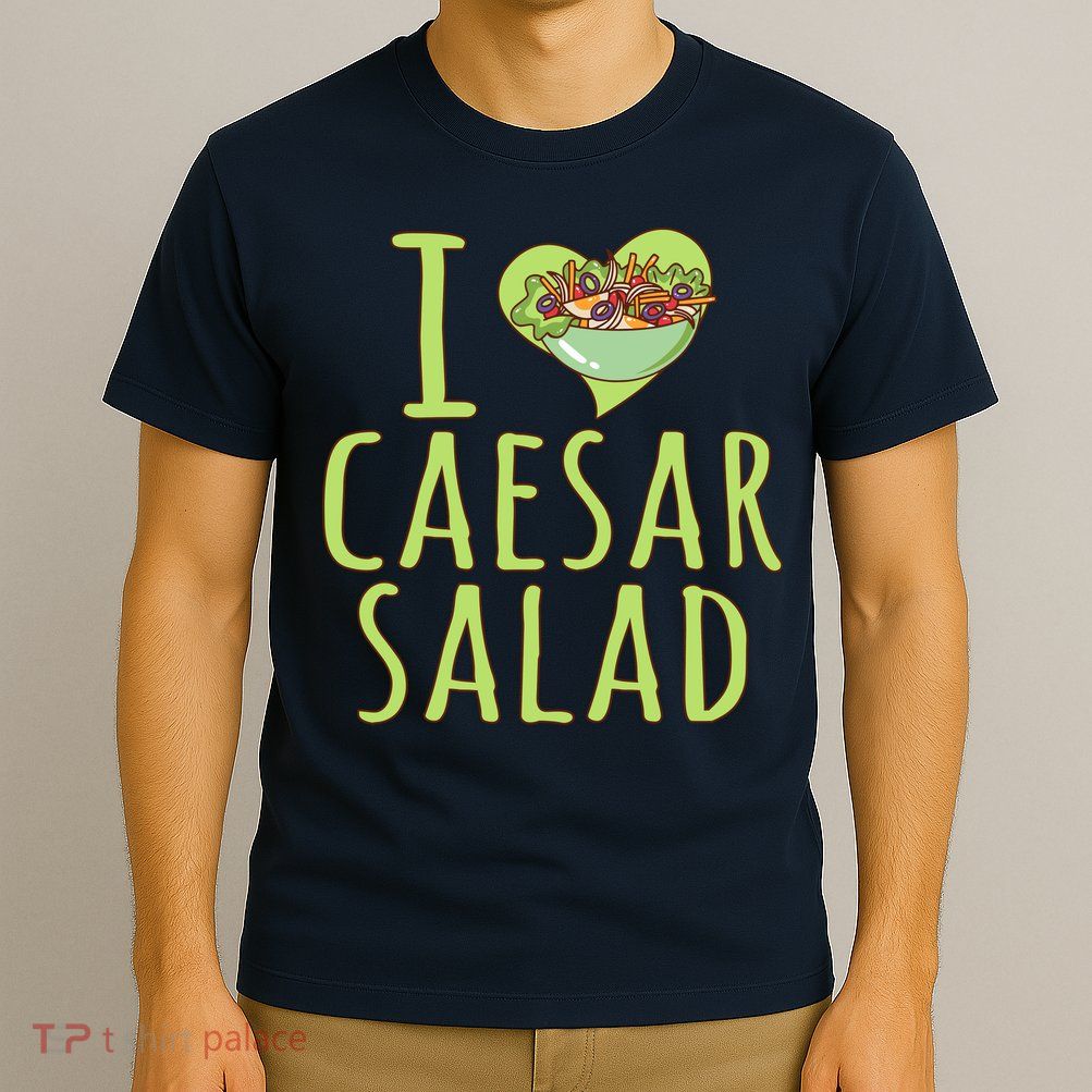 I Love Caesar Salad Funny Caesar Salad Vegetable Lover T-Shirt