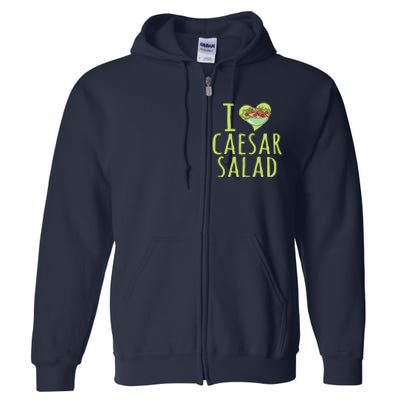 I Love Caesar Salad Funny Caesar Salad Vegetable Lover Full Zip Hoodie