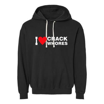 I Love Crack Whores Apparel Garment-Dyed Fleece Hoodie