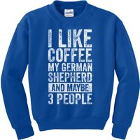 I Like Coffee My Ger Shepherd And Maybe 3 People Gift Kids Sweatshirt