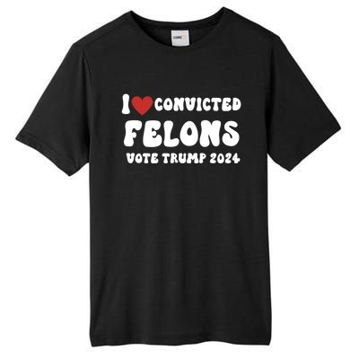 I Love Convicted Felons Vote Trump 2024 Election Gift Tall Fusion ChromaSoft Performance T-Shirt