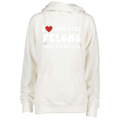 I Love Convicted Felons Vote Trump 2024 Election Gift Womens Funnel Neck Pullover Hood