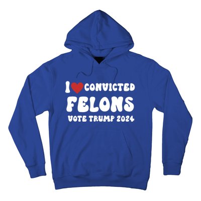 I Love Convicted Felons Vote Trump 2024 Election Gift Hoodie