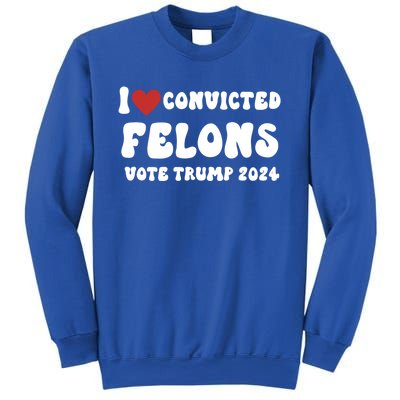 I Love Convicted Felons Vote Trump 2024 Election Gift Sweatshirt