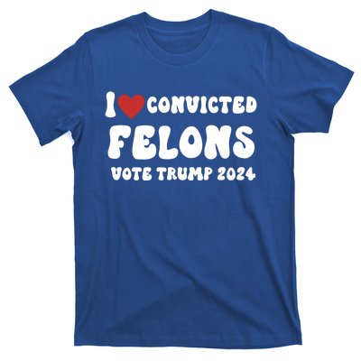 I Love Convicted Felons Vote Trump 2024 Election Gift T-Shirt