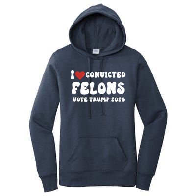 I Love Convicted Felons Vote Trump 2024 Election Gift Women's Pullover Hoodie