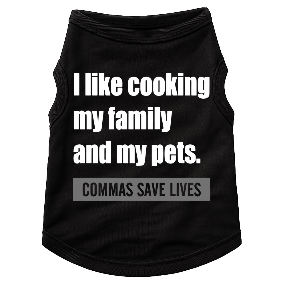 I Like Cooking My Fameaningful Giftmily And My Pets Commas Save Lives Cool Gift Doggie Tank
