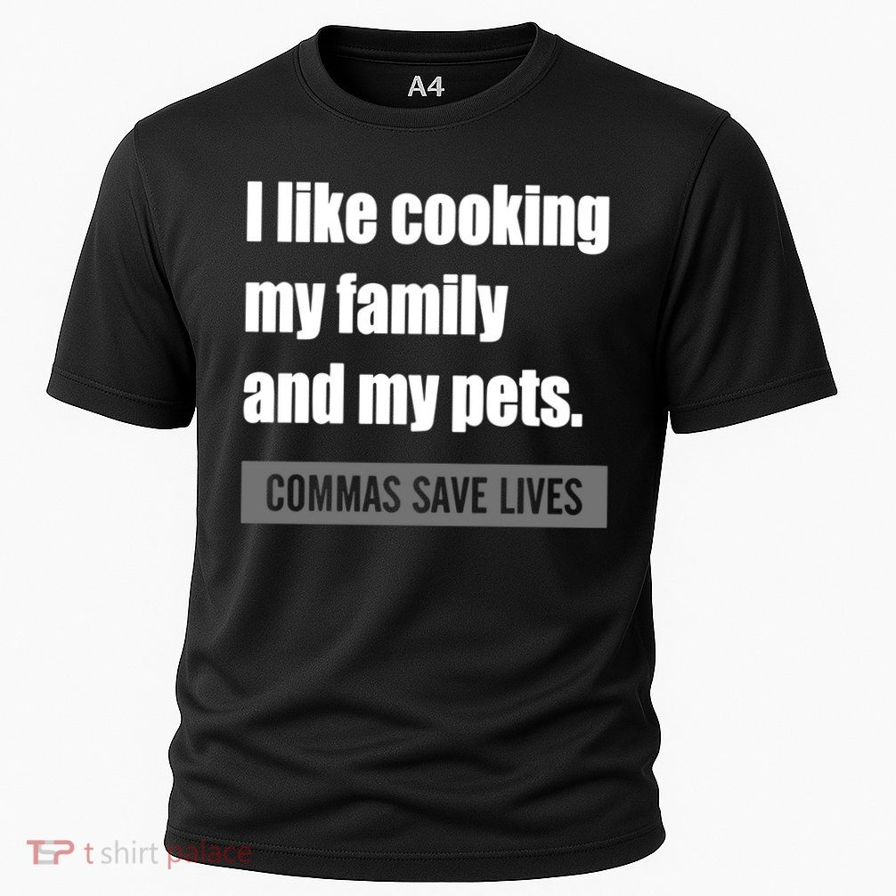 I Like Cooking My Fameaningful Giftmily And My Pets Commas Save Lives Cool Gift Performance Shirt