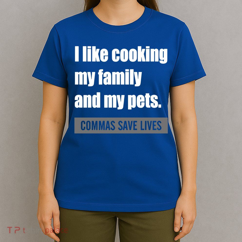 I Like Cooking My Fameaningful Giftmily And My Pets Commas Save Lives Cool Gift T-Shirt