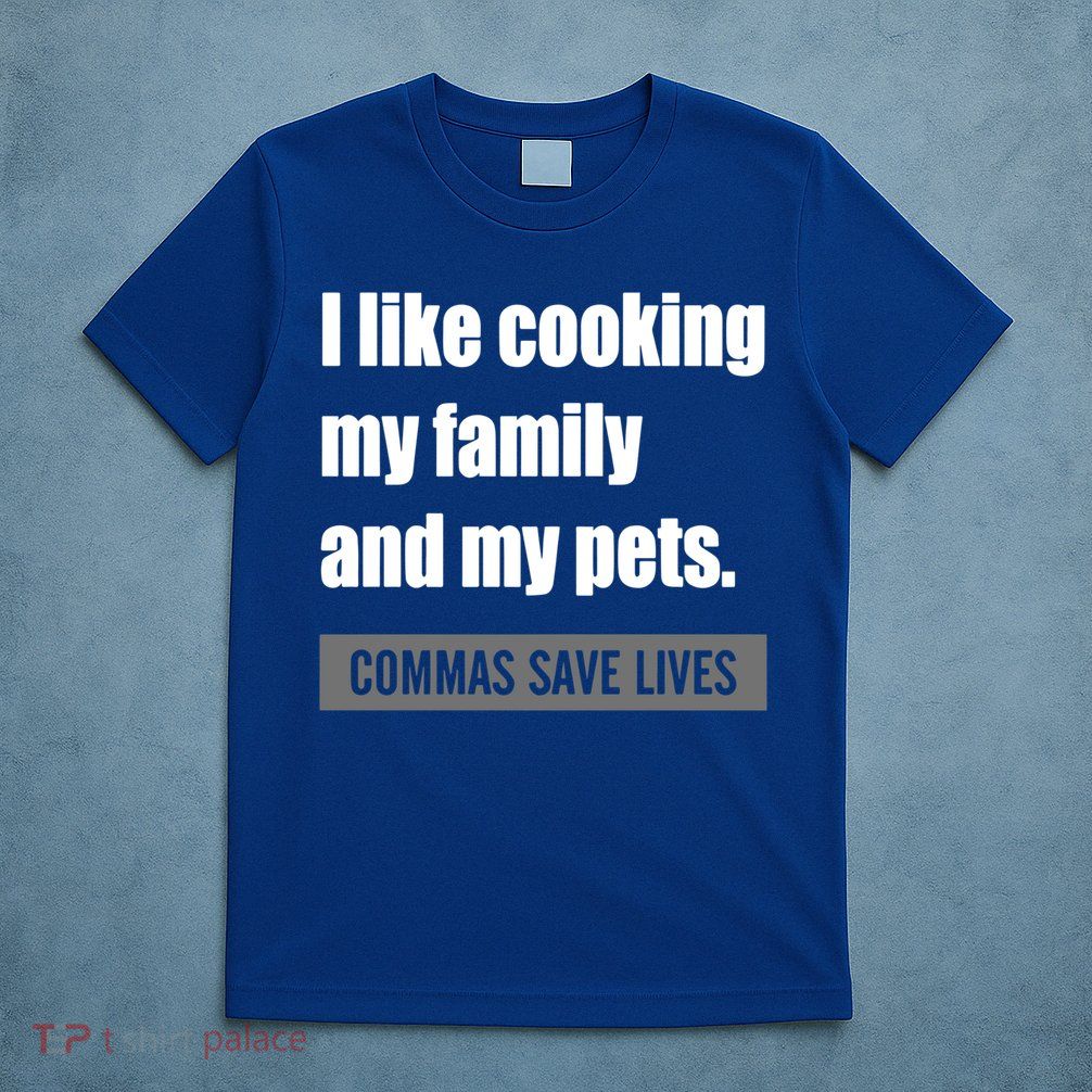 I Like Cooking My Fameaningful Giftmily And My Pets Commas Save Lives Cool Gift T-Shirt