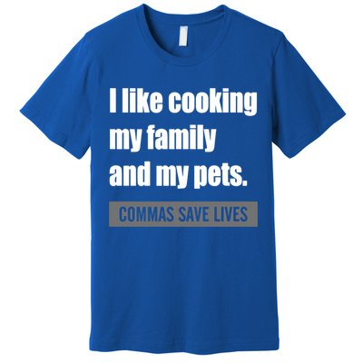 I Like Cooking My Fameaningful Giftmily And My Pets Commas Save Lives Cool Gift Premium T-Shirt