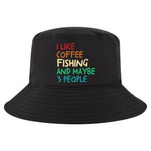 I Like Coffee Fishing And Maybe 3 People Funny Fishing Cool Comfort Performance Bucket Hat