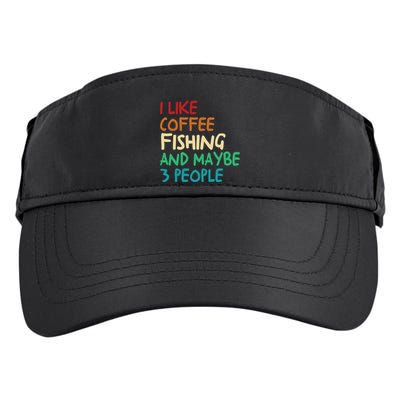 I Like Coffee Fishing And Maybe 3 People Funny Fishing Adult Drive Performance Visor