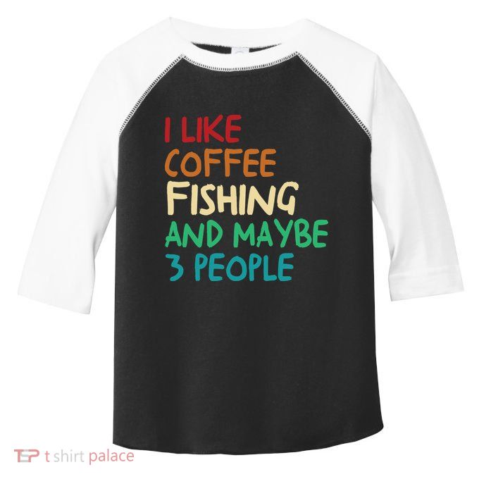 I Like Coffee Fishing And Maybe 3 People Funny Fishing Toddler Fine Jersey T-Shirt
