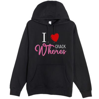 I Love Crack Whores Premium Pullover Hoodie