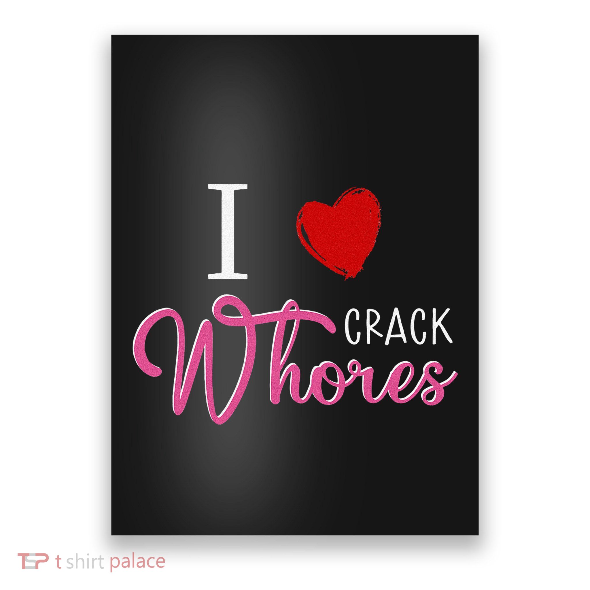 I Love Crack Whores Poster