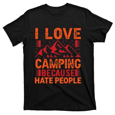 i love camping beacause hate people in the forrest T-Shirt