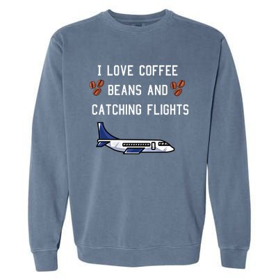 I Love Coffee Beans And Catching Flights Design Meaningful Gift Garment-Dyed Sweatshirt