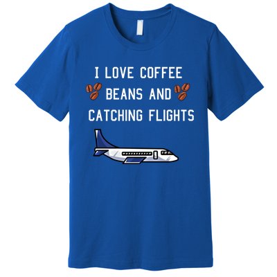 I Love Coffee Beans And Catching Flights Design Meaningful Gift Premium T-Shirt