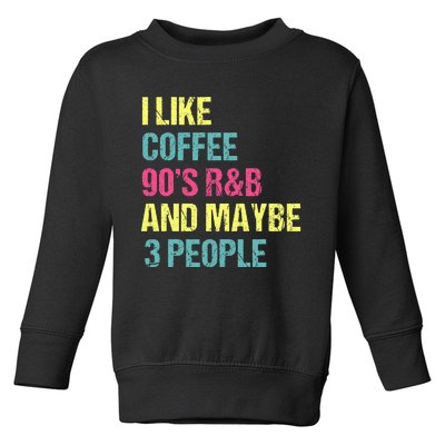 I Like Coffee 90S R&B And Maybe 3 People Vintage Retro Rnb Toddler Sweatshirt