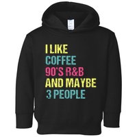 I Like Coffee 90S R&B And Maybe 3 People Vintage Retro Rnb Toddler Hoodie