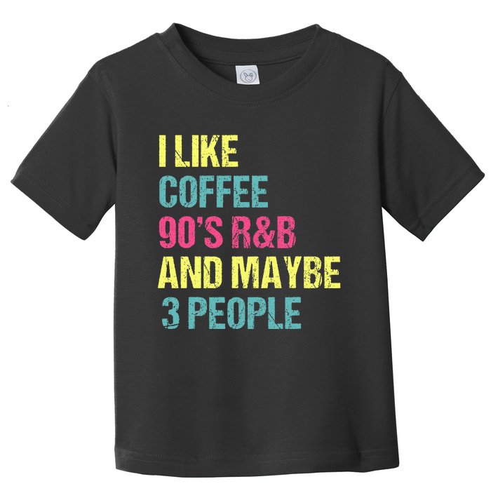 I Like Coffee 90S R&B And Maybe 3 People Vintage Retro Rnb Toddler T-Shirt