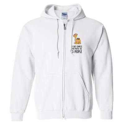 I Like Camels And Maybe Like 3 People Funny Camel Full Zip Hoodie