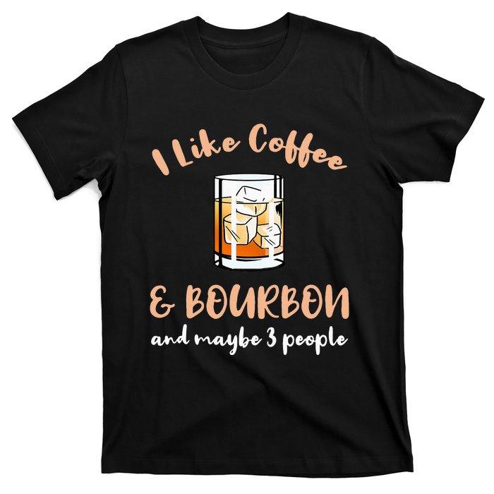 I Like Coffee And Bourbon And Maybe 3 People T-Shirt