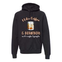 I Like Coffee And Bourbon And Maybe 3 People Premium Hoodie