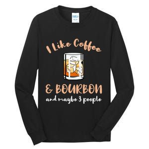 I Like Coffee And Bourbon And Maybe 3 People Tall Long Sleeve T-Shirt