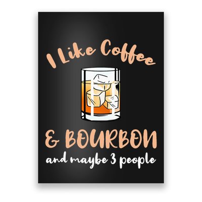 I Like Coffee And Bourbon And Maybe 3 People Poster