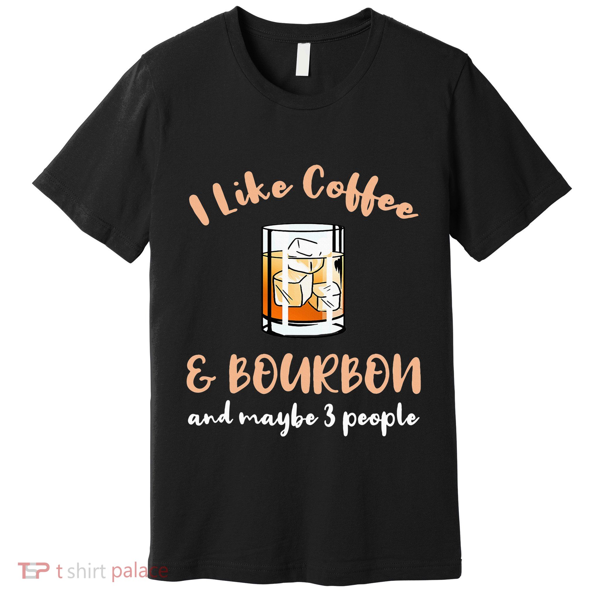 I Like Coffee And Bourbon And Maybe 3 People Premium T-Shirt