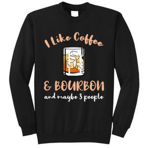 I Like Coffee And Bourbon And Maybe 3 People Tall Sweatshirt