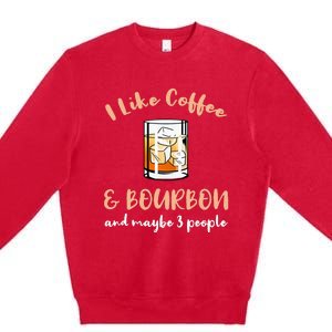 I Like Coffee And Bourbon And Maybe 3 People Premium Crewneck Sweatshirt