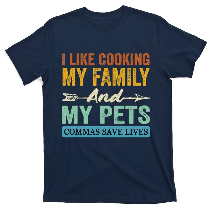 I Like Cooking My Family And My Pets Commas Save Lives T-Shirt