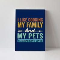 I Like Cooking My Family And My Pets Commas Save Lives Canvas