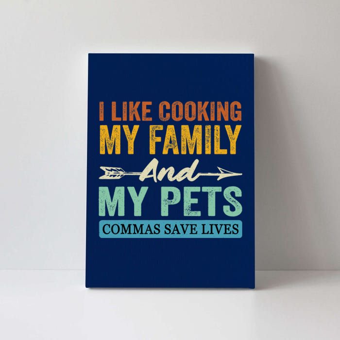 I Like Cooking My Family And My Pets Commas Save Lives Canvas