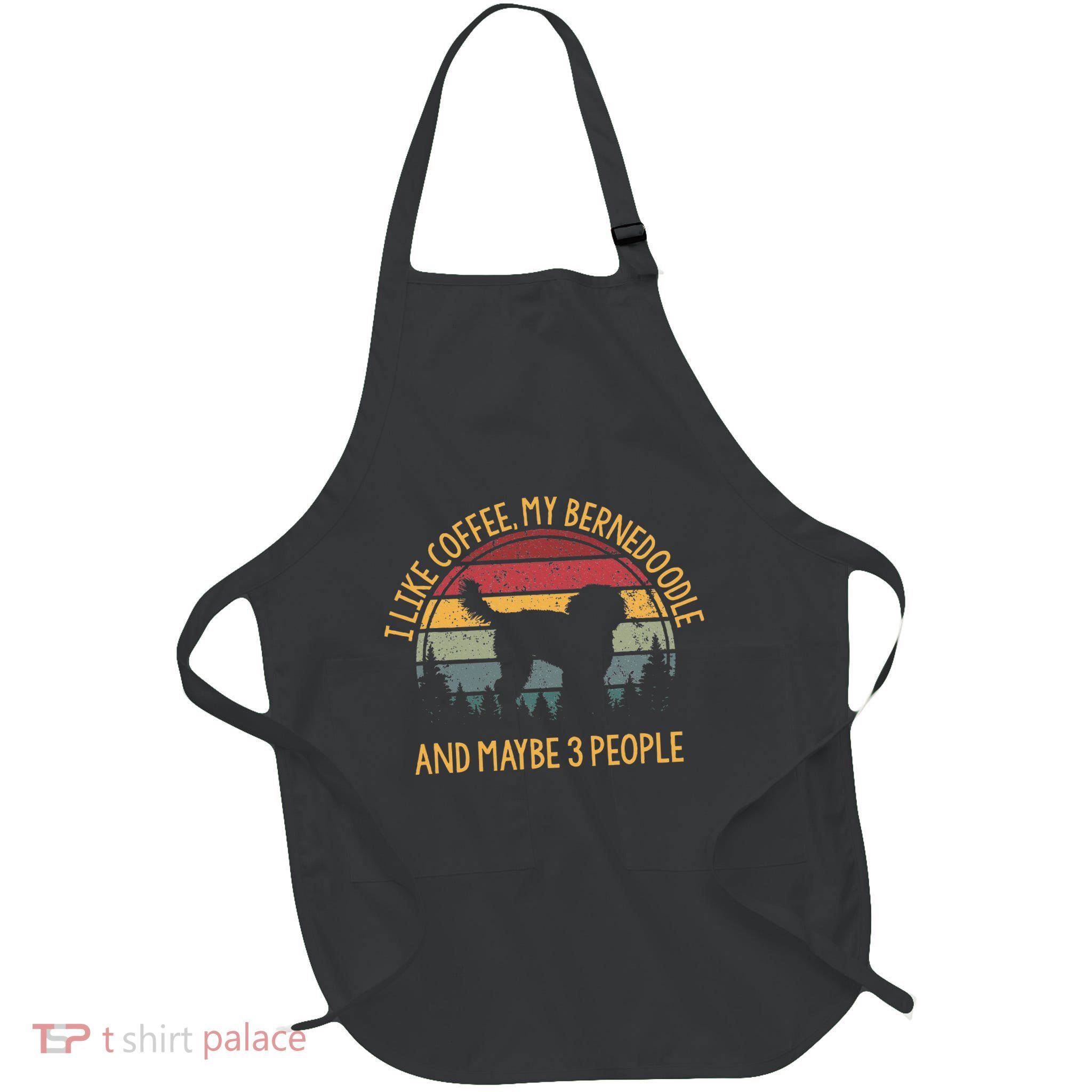 I Like Coffee My Bernedoodle And Maybe 3 People Apron