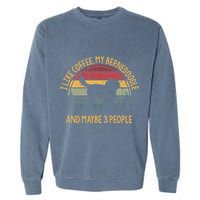 I Like Coffee My Bernedoodle And Maybe 3 People Garment-Dyed Sweatshirt