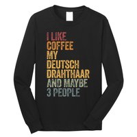 I Like Coffee My Deutsch Drahthaar And Maybe 3 People Long Sleeve Shirt