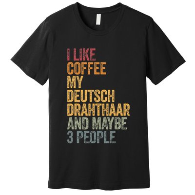I Like Coffee My Deutsch Drahthaar And Maybe 3 People Premium T-Shirt