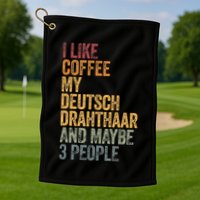 I Like Coffee My Deutsch Drahthaar And Maybe 3 People Golf Towel