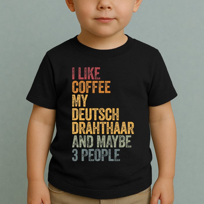 I Like Coffee My Deutsch Drahthaar And Maybe 3 People Toddler T-Shirt