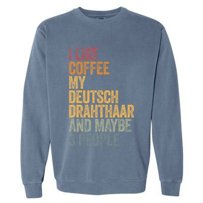 I Like Coffee My Deutsch Drahthaar And Maybe 3 People Garment-Dyed Sweatshirt