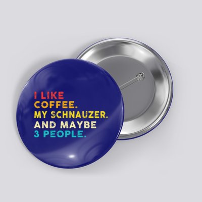 I Like Coffee My Schnauzer Dog And 3 People Vintage Button