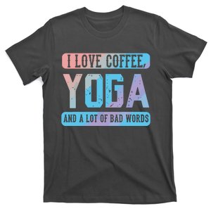 I Love Coffee Yoga And Bad Words Funny Yoga Saying T-Shirt