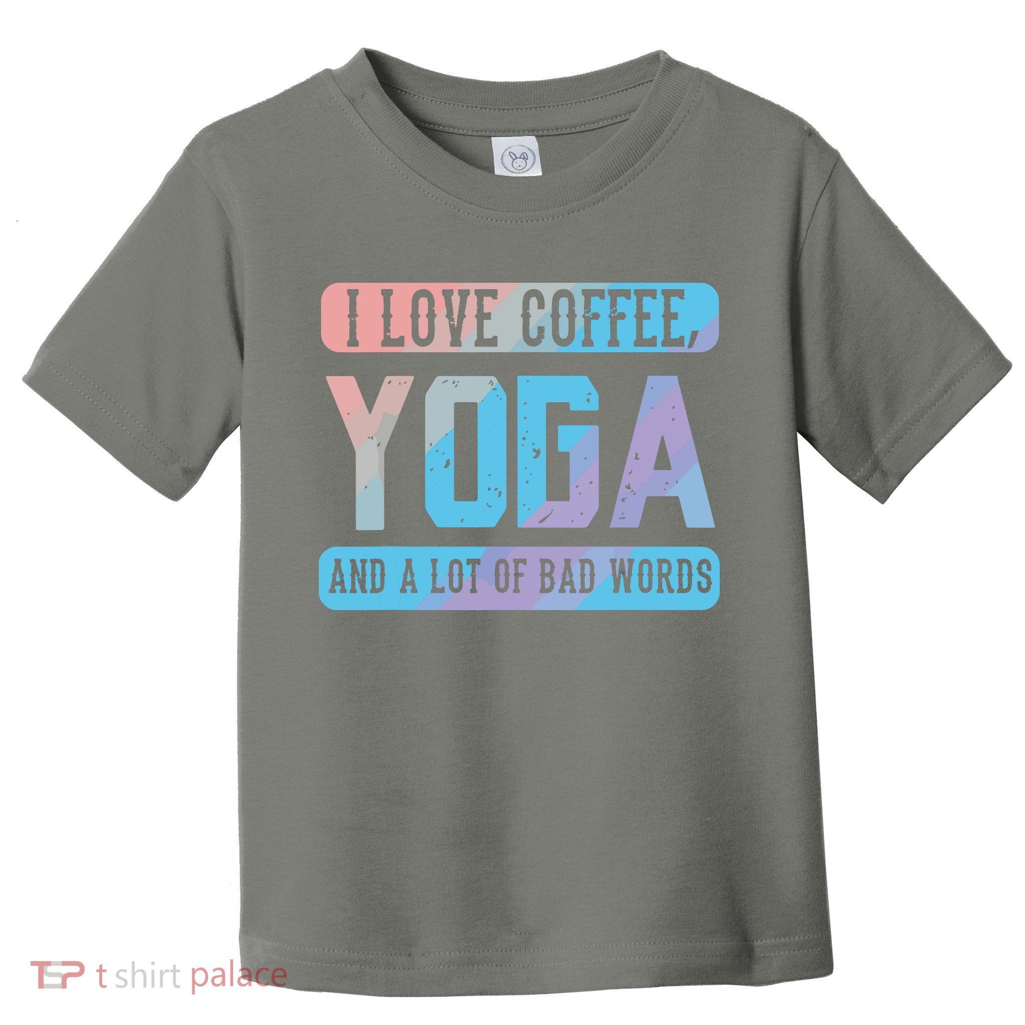 I Love Coffee Yoga And Bad Words Funny Yoga Saying Toddler T-Shirt