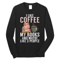 I Like Coffee My Books And Maybe Like 3 People Book Lover Long Sleeve Shirt