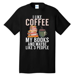 I Like Coffee My Books And Maybe Like 3 People Book Lover Tall T-Shirt