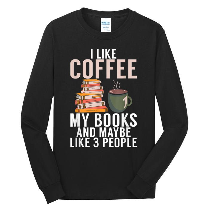 I Like Coffee My Books And Maybe Like 3 People Book Lover Tall Long Sleeve T-Shirt